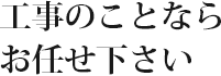 工事のことならお任せ下さい